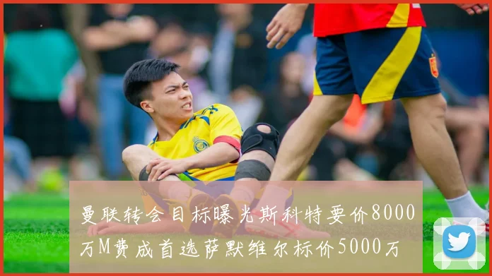 曼联转会目标曝光斯科特要价8000万M费成首选萨默维尔标价5000万